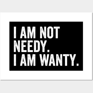 I Am Not Needy. I Am Wanty. Posters and Art